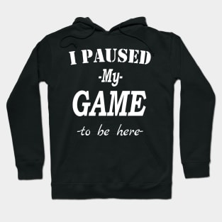 I Paused My Game To Be Here, Gamer, Funny Gaming , Mens Women Kids, Gamer Gift, Gaming Present, Gift for Him Hoodie